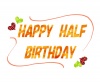 HAPPY HALF BIRTHDAY